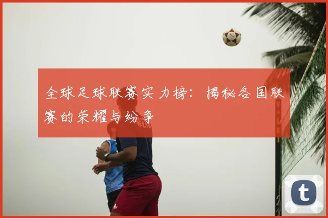 全球足球联赛实力榜:揭秘各国联赛的荣耀与纷争