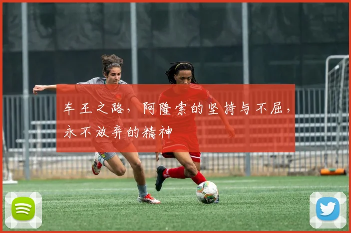 车王之路，阿隆索的坚持与不屈，永不放弃的精神