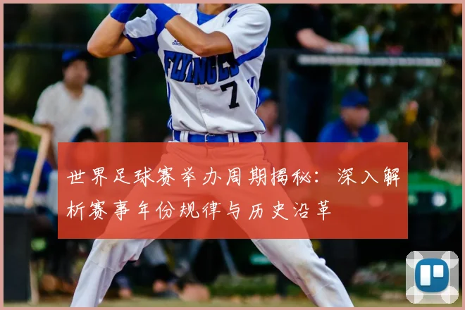 世界足球赛举办周期揭秘：深入解析赛事年份规律与历史沿革
